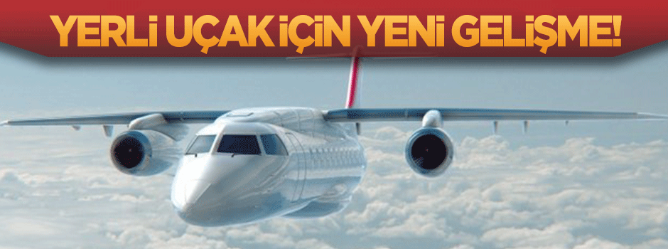 Yerli uçakta yeni gelişme!