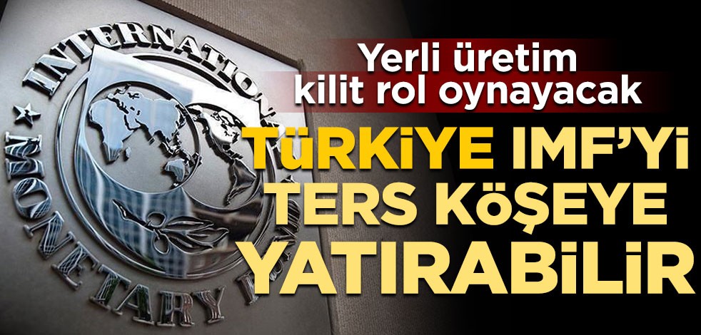 Yerli üretim kilit rol oynayacak! Türkiye, IMF’yi ters köşeye yatırabilir