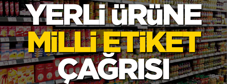 Yerli ürüne yerli etiket konulmalı