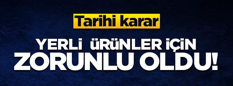 Yerli ürünler için tarihi karar! Ayırt edici işaret koymak artık zorunlu