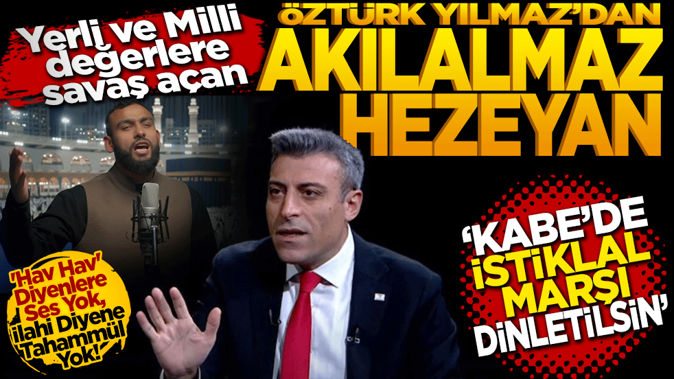 Yerli ve Milli Değerlere Savaş Açan Öztürk Yılmaz’dan Akılalmaz Hezeyan: 
