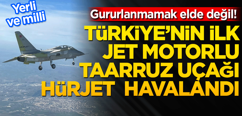 Yerli ve milli imkanlarla geliştirildi! Hürjet ilk uçuşunu gerçekleştirdi