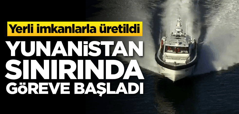 Yerli ve milli imkanlarla üretildi! Yunanistan sınırında göreve başladı