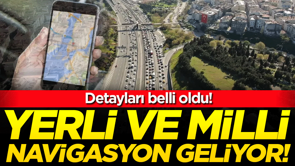 Yerli ve milli navigasyon geliyor! Detayları belli oldu!