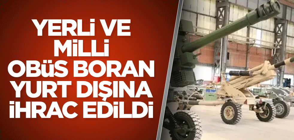 Yerli ve milli obüs Boran yurt dışına ihrac edildi