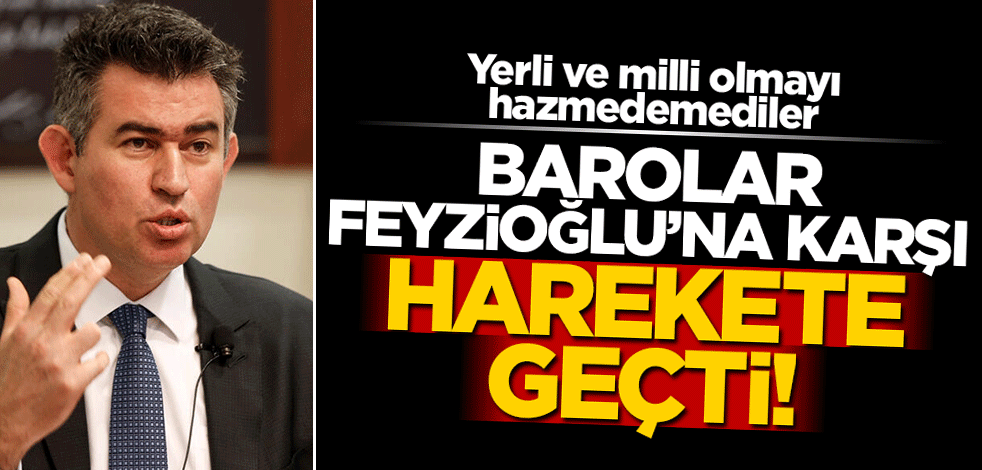 Yerli ve milli olmayı hazmedemeyen 'Barolar' Metin Feyzioğlu’na karşı harekete geçti!