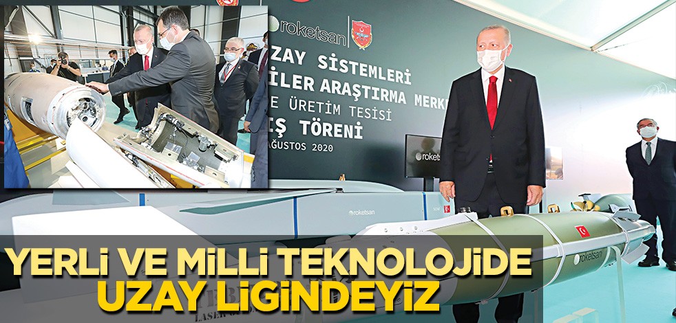 Yerli ve millî teknolojilerle uzay ligindeyiz