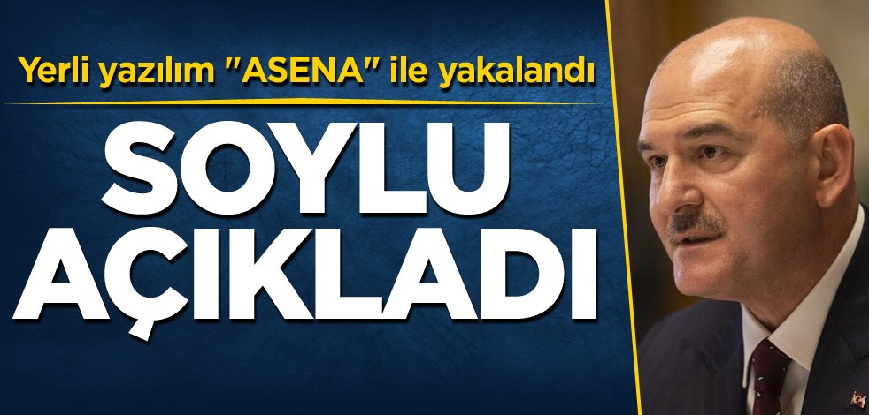 Yerli yazılım "ASENA" ile yakalandı! Soylu açıkladı