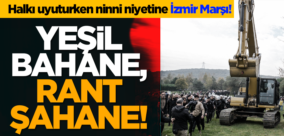 Yeşil bahane, rant şahane!