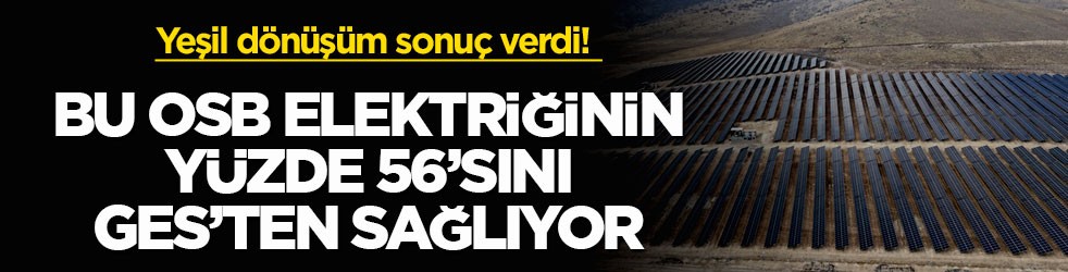 Yeşil dönüşüm sonuç verdi! Bu OSB elektriğinin yüzde 56’sını GES’ten sağlıyor