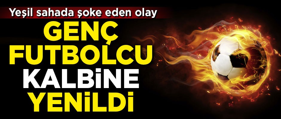 Yeşil sahada şoke eden olay! Genç futbolcu kalp krizi geçirerek öldü