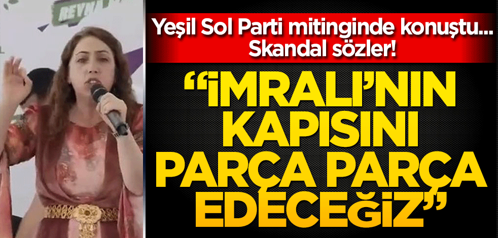 Yeşil Sol Parti mitinginde konuştu... Skandal sözler! İmralı’nın kapısı parça parça edeceklermiş