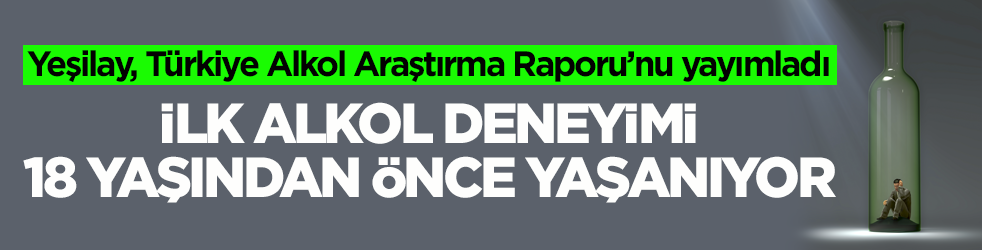 Yeşilay, Türkiye Alkol Araştırma Raporu’nu yayımladı: İlk alkol deneyimi 18 yaşından önce yaşanıyor