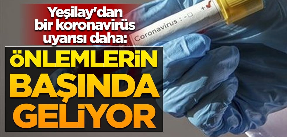 Yeşilay'dan bir koronavirüs uyarısı daha: Önlemlerin başında geliyor