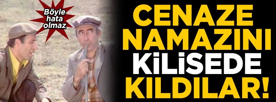 Yeşilçam filminde skandal! Cenaze namazını kilisede kıldılar