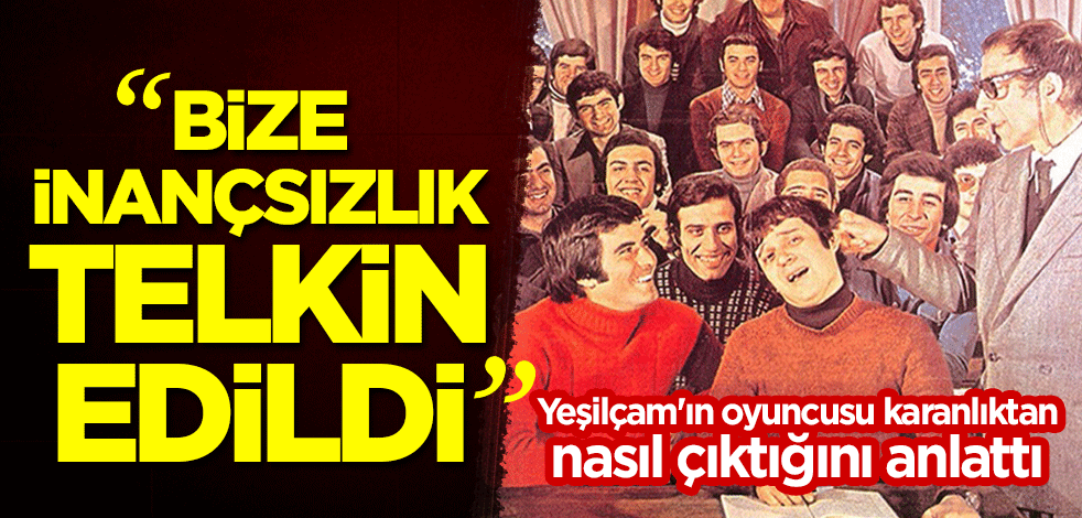 Yeşilçam'ın oyuncusu karanlıktan nasıl çıktığını anlattı: Bize inançsızlık telkin edildi