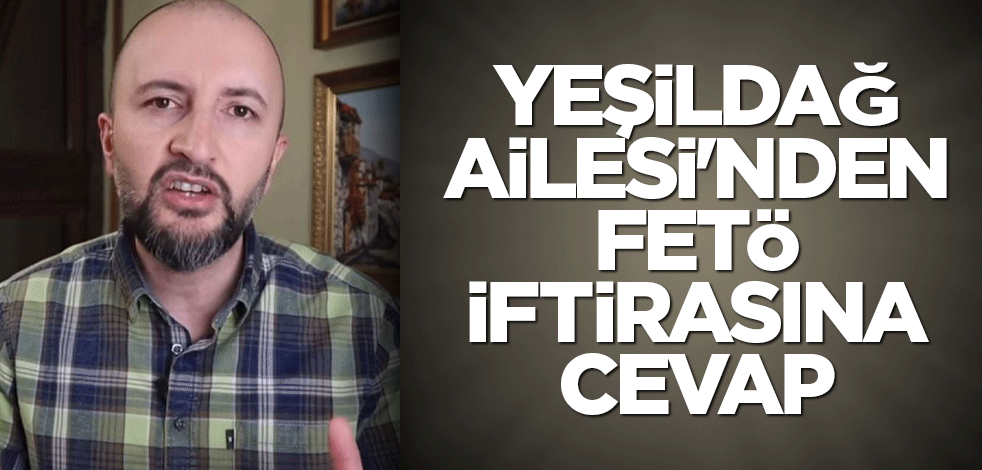 Yeşildağ Ailesi'nden FETÖ iftirasına cevap