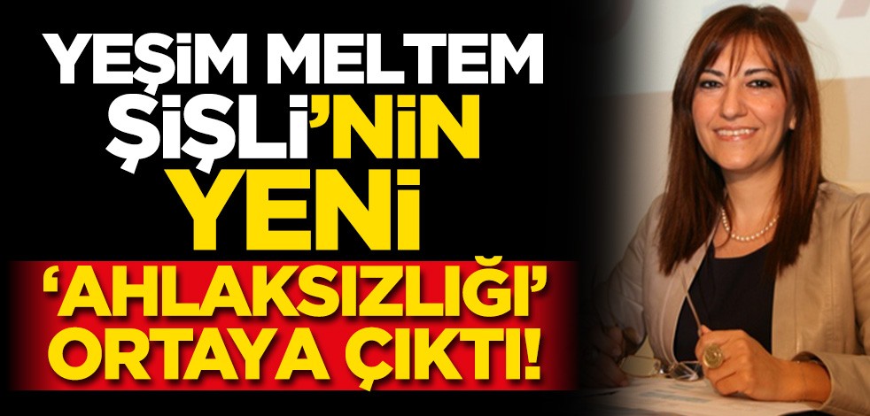 Yeşim Meltem Şişli’nin yeni ‘ahlaksız sözleri’ ortaya çıktı