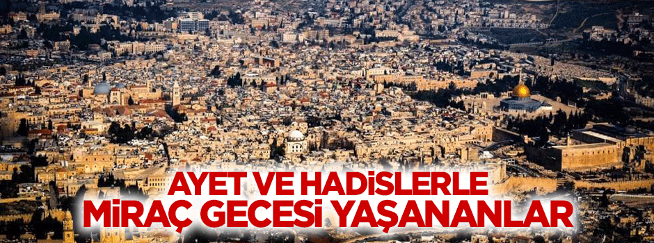 Âyet ve hadislerle Mîrâc gecesi yaşananlar