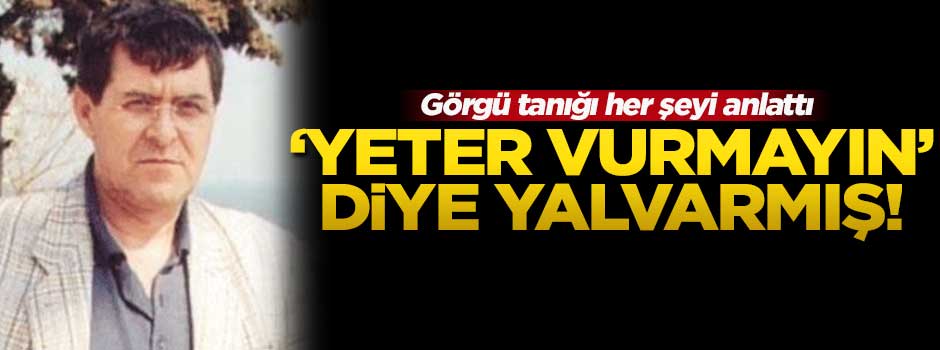 'Yeter vurmayın' diye yalvarmış!