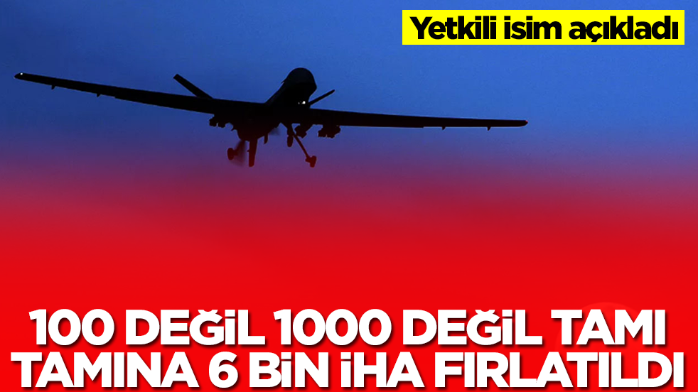 Yetkili isim açıkladı! 100 değil 1000 değil tamı tamına 6 bin İHA peş peşe saldırıya geçti