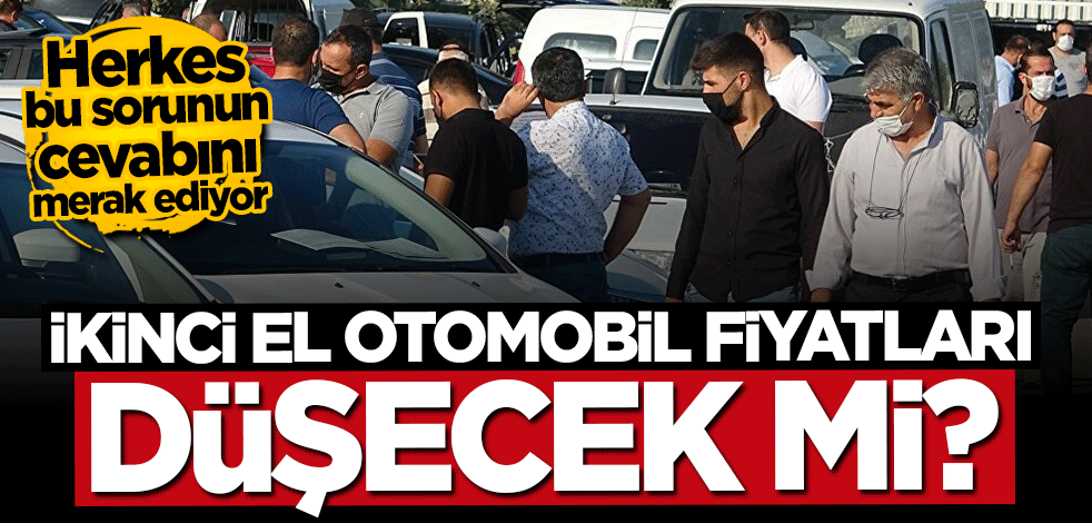 Yetkili isim açıkladı: İkinci el otomobil fiyatları düşecek mi?