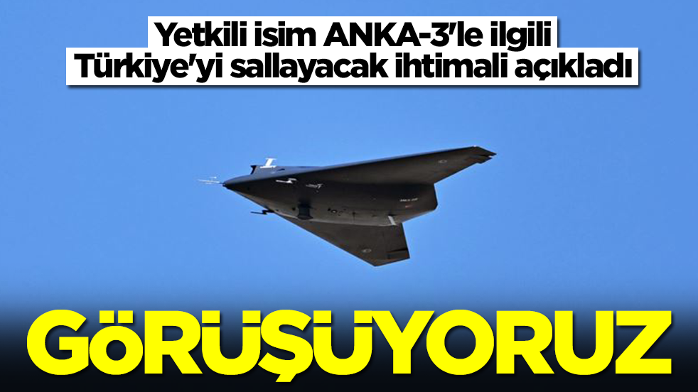 Yetkili isim ANKA-3'le ilgili Türkiye'yi sallayacak ihtimali açıkladı: Görüşürüyoruz