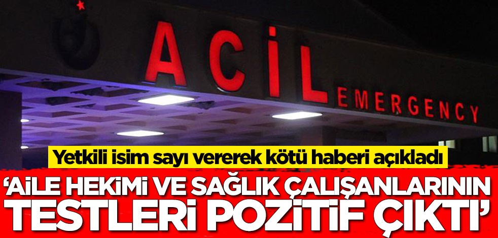 Yetkili isim sayı vererek kötü haberi açıkladı! Aile hekimi ve sağlık çalışanlarının korona testleri pozitif çıktı