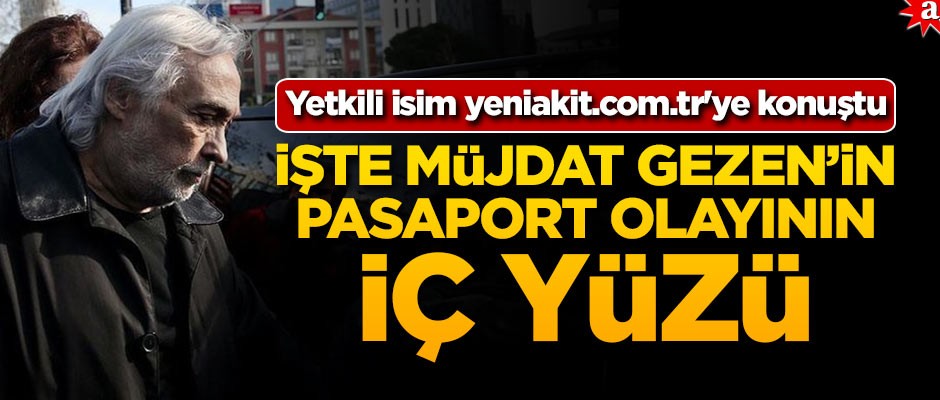 Yetkili isim yeniakit.com.tr'ye konuştu! İşte Müjdat Gezen'in pasaport olayının iç yüzü