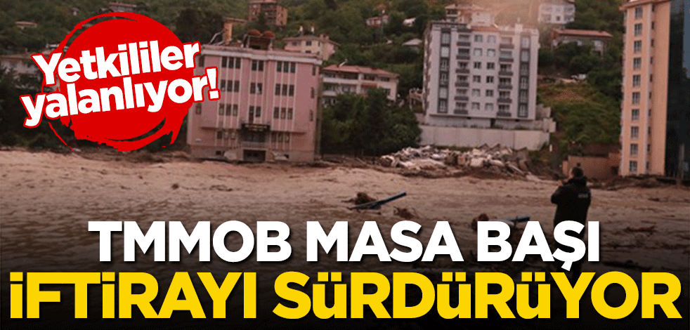 Yetkililer yalanlıyor! TMMOB masabaşı iftiraya devam ediyor