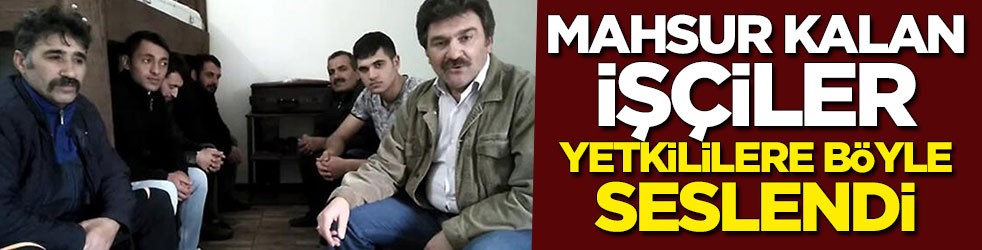 Yetkililere böyle seslendiler: Bir an evvel kurtarın bizi