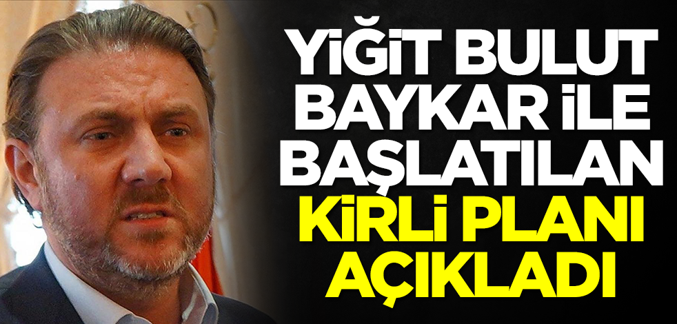 Yiğit Bulut, Baykar ile başlatılan kirli planı açıkladı: Acilen yapmamız gereken şey...