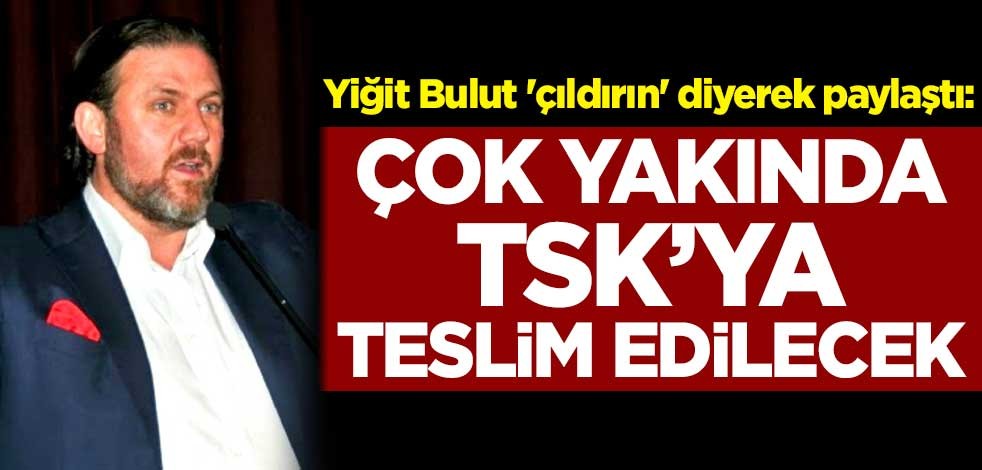 Yiğit Bulut 'çıldırın' diyerek paylaştı! Çok yakında TSK'ya teslim edilecek