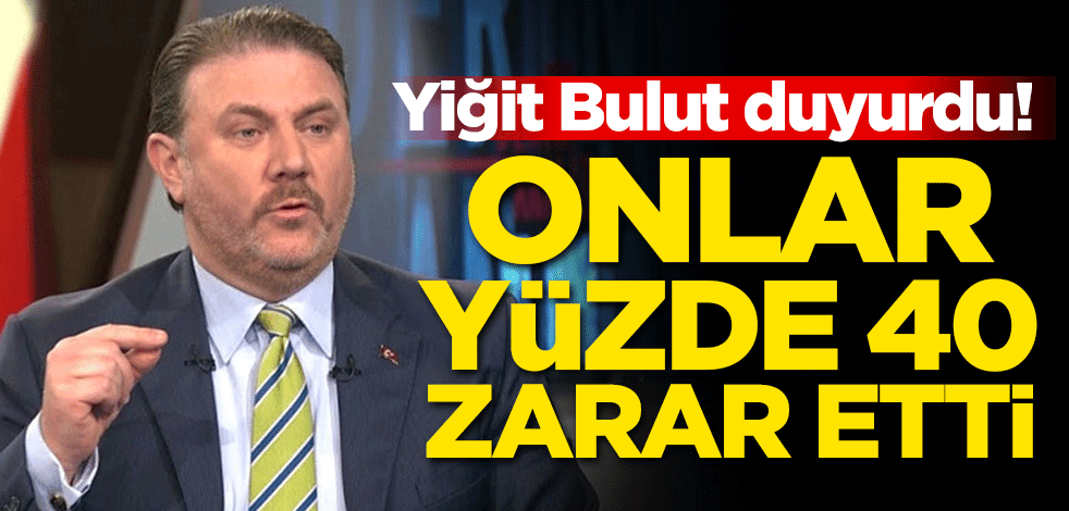 Yiğit Bulut duyurdu! Onlar yüzde 40 zarar etti