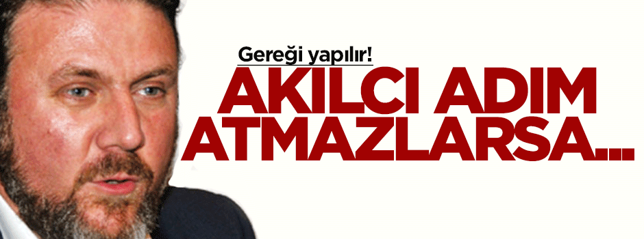 Yiğit Bulut: Seçilmiş vekiller akılcı adımlar atmazsa...