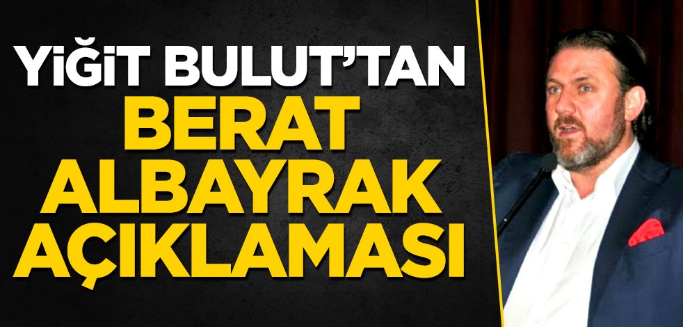 Yiğit Bulut'tan Berat Albayrak açıklaması