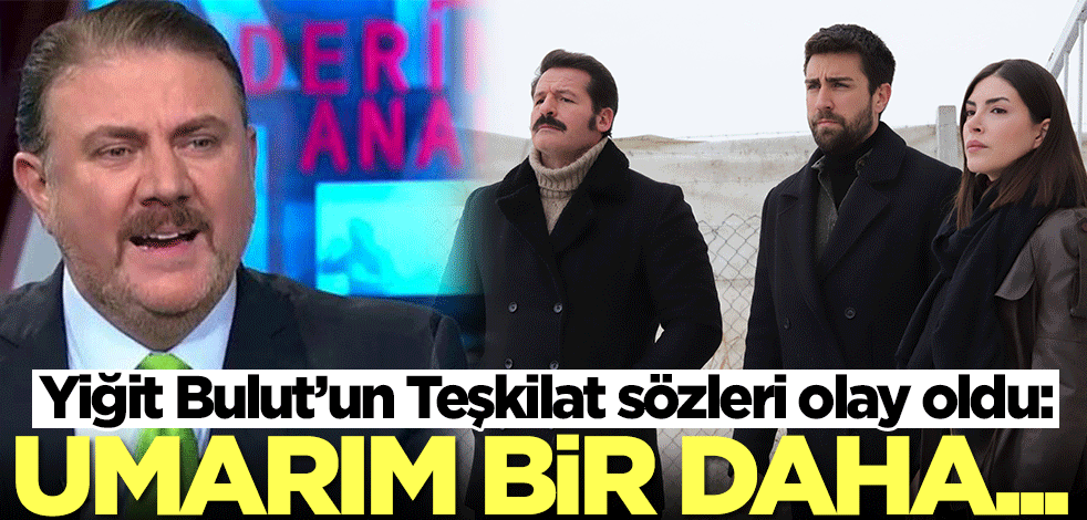 Yiğit Bulut'un Teşkilat sözleri olay oldu: Umarım bir daha...