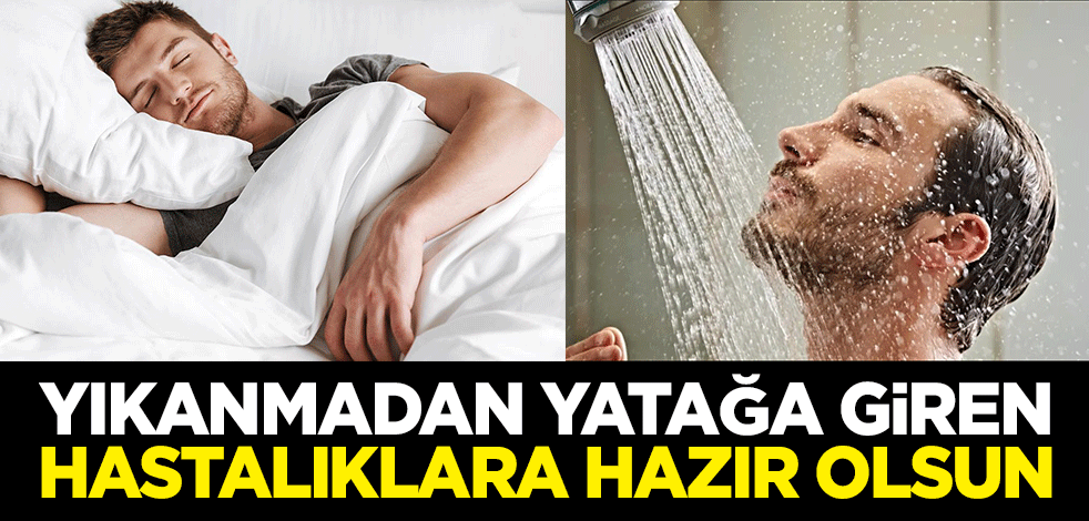 Yıkanmadan yatağa giren bu hastalıklara hazır olsun