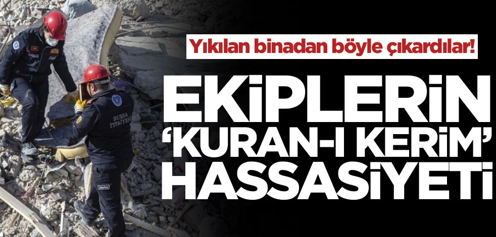 Yıkılan binadan böyle çıkardılar! Görevlilerin 'Kuran-ı Kerim' hassasiyeti