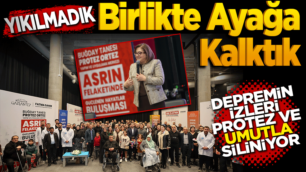 Yıkılmadık, birlikte ayağa kalktık: depremin izleri protez ve umutla siliniyor