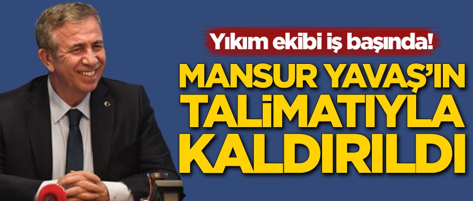 Yıkım ekibi iş başında! Mansur Yavaş’ın talimatıyla kaldırıldı
