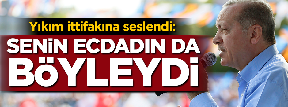 Yıkım ittifakına böyle seslendi: Senin ecdadın da böyleydi