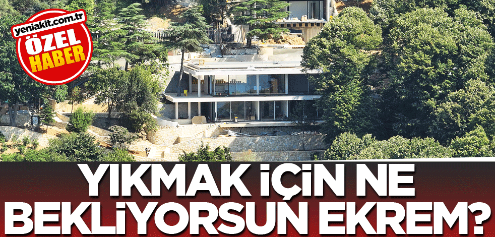 Yıkmak için ne bekliyorsun Ekrem?