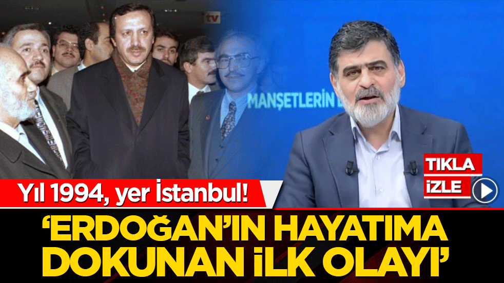 Yıl 1994, yer İstanbul! ‘Erdoğan’ın hayatıma dokunan ilk olayı’
