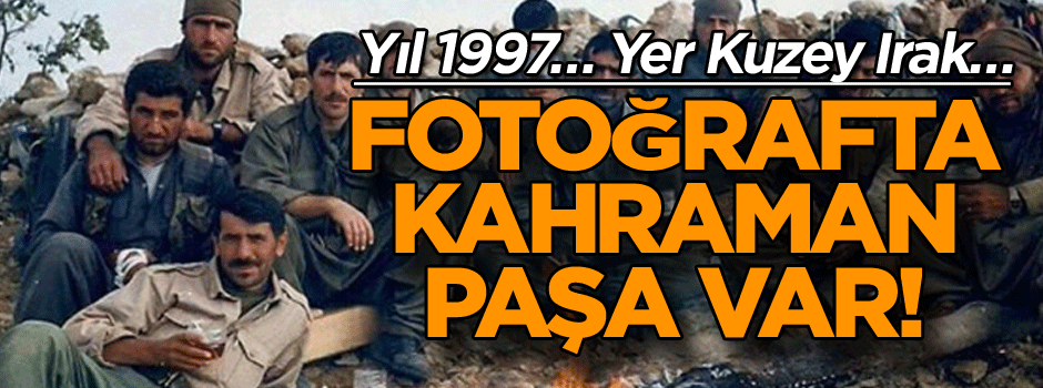 Yıl 1997… Yer Kuzey Irak… Fotoğrafta kahraman paşa var!