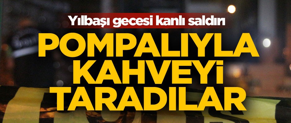 Yılbaşı gecesi kanlı saldırı! Pompalıyla kahveyi taradılar: 2 ölü