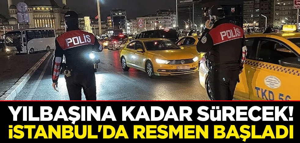 Yılbaşına kadar sürecek! İstanbul'da ''huzur uygulaması'' başladı