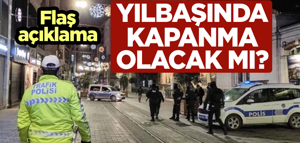 Yılbaşında kapanma olacak mı? Flaş açıklama