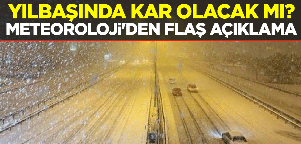 Yılbaşında kar yağışı olacak mı? Meteoroloji'den flaş açıklama