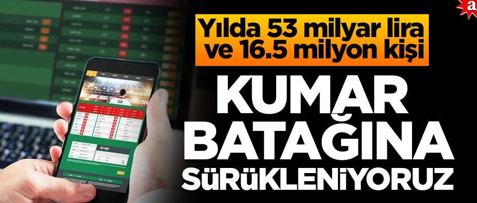 Yılda 53 milyar lira ve 16.5 milyon kişi! Kumar batağına sürükleniyoruz